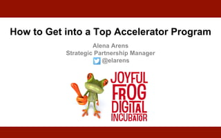 Alena Arens
Strategic Partnership Manager
@elarens
How to Get into a Top Accelerator Program
 