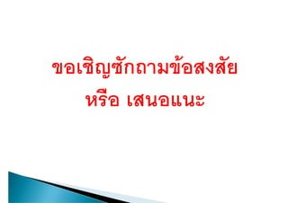 ขอเชญซกถามขอสงสย
ขอเชิญซักถามขอสงสัย
   หรืือ เสนอแนะ
 