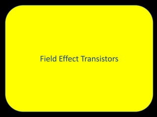 Field Effect Transistors

 