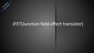 JFET(Junction field effect transistor)
 