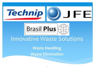 Innovative Waste Solutions 
Waste Handling 
Waste Elimination 
1 
 
