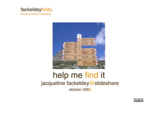 help me ﬁnd it
jacqueline fackeldey@slideshare
           oktober 2008
 