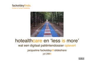 hotealthcare en !less is more
 wat een digitaal patiëntendossier oplevert
       jacqueline fackeldey@slideshare
                   juli 2008
 