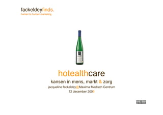hotealthcare
 kansen in mens, markt & zorg
jacqueline fackeldey@Maxima Medisch Centrum
               12 december 2008
 
