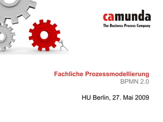 Fachliche Prozessmodellierung
                   BPMN 2.0

        HU Berlin, 27. Mai 2009
 