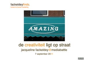 de creativiteit ligt op straat
 jacqueline fackeldey@mediabattle
          7 september 2011
 