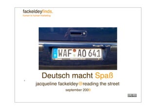 ß
      Deutsch macht Spaß
    jacqueline fackeldey@reading the street
                 september 2009
 
