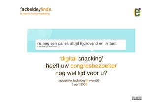 !digital snackingquot;
heeft uw congresbezoeker
   nog wel tijd voor u?
    jacqueline fackeldey@event09
              8 april 2009
 