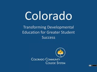 Colorado
Transforming Developmental
Education for Greater Student
Success
 