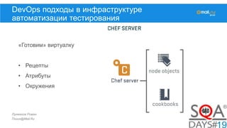Лукманов Роман
Поиск@Mail.Ru
DevOps подходы в инфраструктуре
автоматизации тестирования
«Готовим» виртуалку
• Рецепты
• Атрибуты
• Окружения
 