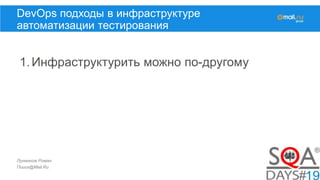 Лукманов Роман
Поиск@Mail.Ru
DevOps подходы в инфраструктуре
автоматизации тестирования
1.Инфраструктурить можно по-другому
 