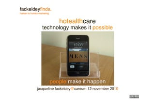 hotealthcare
technology makes it possible
people make it happen
jacqueline fackeldey@careum 12 november 2010
 