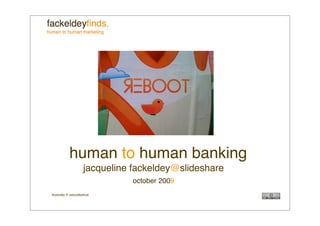human to human banking
                       jacqueline fackeldey@slideshare
                                 october 2009
illustratie © rebootfestival
 