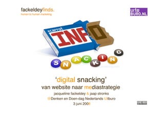 !digital snackingquot;
van website naar mediastrategie
    jacqueline fackeldey & jaap stronks
  @Denken en Doen-dag Nederlands Uitburo
                 3 juni 2008