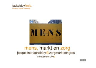 mens, markt en zorg
jacqueline fackeldey@zorgmarktcongres
            5 november 2009
 