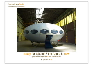 fackeldeyﬁnds.
verbindt bedrijfsproces en klantbehoefte




                                     ready for take off? the future is now
                                            jacqueline fackeldey@scia nemetschek

                                                      11 januari 2013
 
