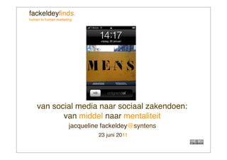 van social media naar sociaal zakendoen:
       van middel naar mentaliteit
        jacqueline fackeldey@syntens
                 23 juni 2011
 