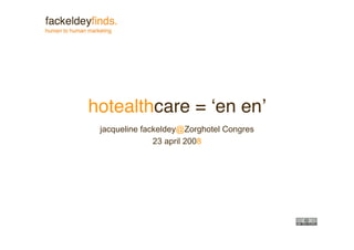 hotealthcare = !en en
 jacqueline fackeldey@Zorghotel Congres
               23 april 2008
 