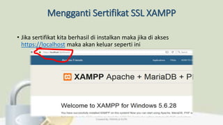 Mengganti Sertifikat SSL XAMPP
• Jika sertifikat kita berhasil di instalkan maka jika di akses
https://localhost maka akan keluar seperti ini
Created By: FADHILLA ELITA
 