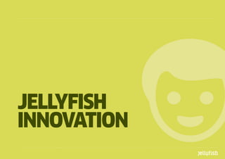 JELLYFISH
InnOVatIOn
 