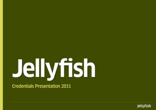 Jellyfish
Credentials Presentation 2011
 