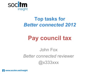 Top tasks for
Better connected 2012

  Pay council tax
         John Fox
Better connected reviewer
        @x333xxx
 