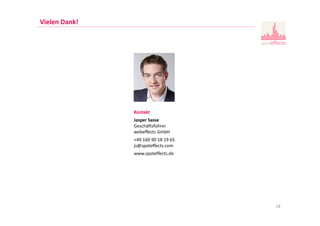 18
Vielen Dank!
Kontakt
Jasper Sasse
Geschäftsführer
webeffects GmbH
+49 160 90 18 19 65
js@spoteffects.com
www.spoteffects.de
 