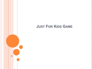JUST FOR KIDS GAME
 