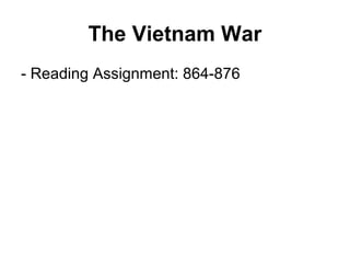 The Vietnam War
- Reading Assignment: 864-876
 