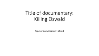 Title of documentary:
Killing Oswald
Type of documentary: Mixed
 