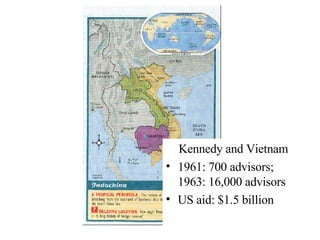 Kennedy and Vietnam 1961: 700 advisors; 1963: 16,000 advisors US aid: $1.5 billion 