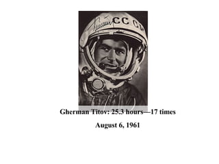 Gherman Titov: 25.3 hours—17 times August 6, 1961 