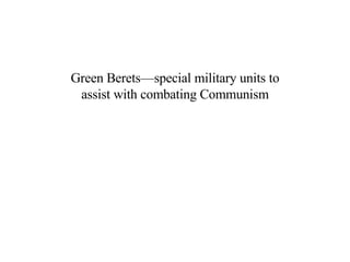 Green Berets—special military units to assist with combating Communism 