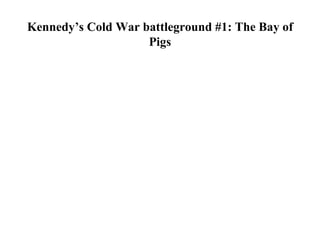 Kennedy’s Cold War battleground #1: The Bay of Pigs 
