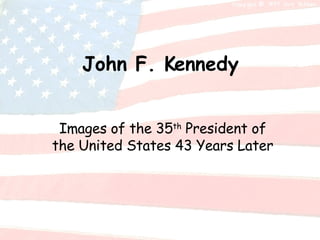 John F. Kennedy Images of the 35 th  President of the United States 43 Years Later 