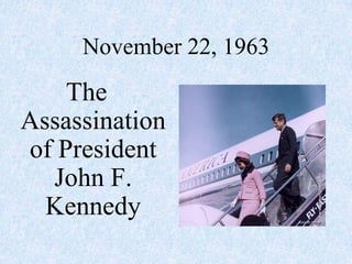 November 22, 1963
    The
Assassination
of President
  John F.
  Kennedy
 