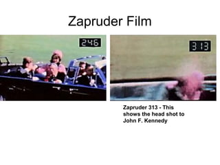 Zapruder Film
Zapruder 313 - This
shows the head shot to
John F. Kennedy
 