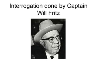 Interrogation done by Captain
Will Fritz
 