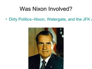 Was Nixon Involved?
• Dirty Politics--Nixon, Watergate, and the JFK A
 
