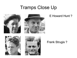 Tramps Close Up
• E Howard Hunt ?
• Frank Strugis ?
 