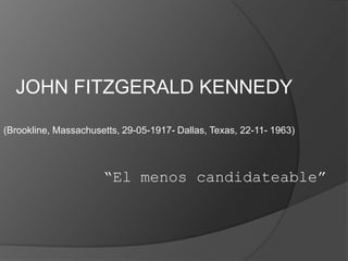 “El menos candidateable”
(Brookline, Massachusetts, 29-05-1917- Dallas, Texas, 22-11- 1963)
JOHN FITZGERALD KENNEDY
 