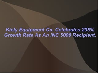 Kiely Equipment Co. Celebrates 295% Growth Rate As An INC 5000 Recipient. 