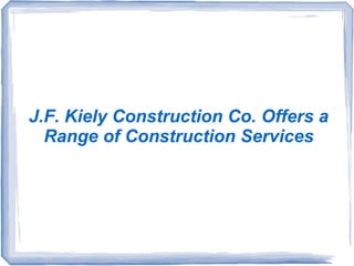 J.F. Kiely Construction Co. Offers a
Range of Construction Services
 