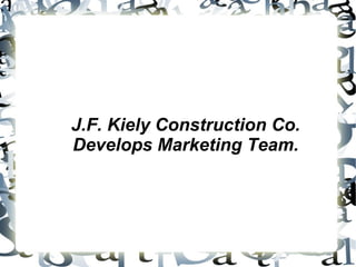 J.F. Kiely Construction Co. Develops Marketing Team. 