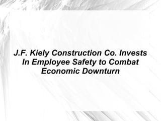 J.F. Kiely Construction Co. Invests
In Employee Safety to Combat
Economic Downturn
 