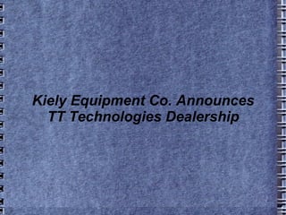 Kiely Equipment Co. Announces TT Technologies Dealership 