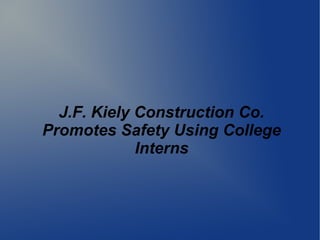 J.F. Kiely Construction Co.
Promotes Safety Using College
Interns
 