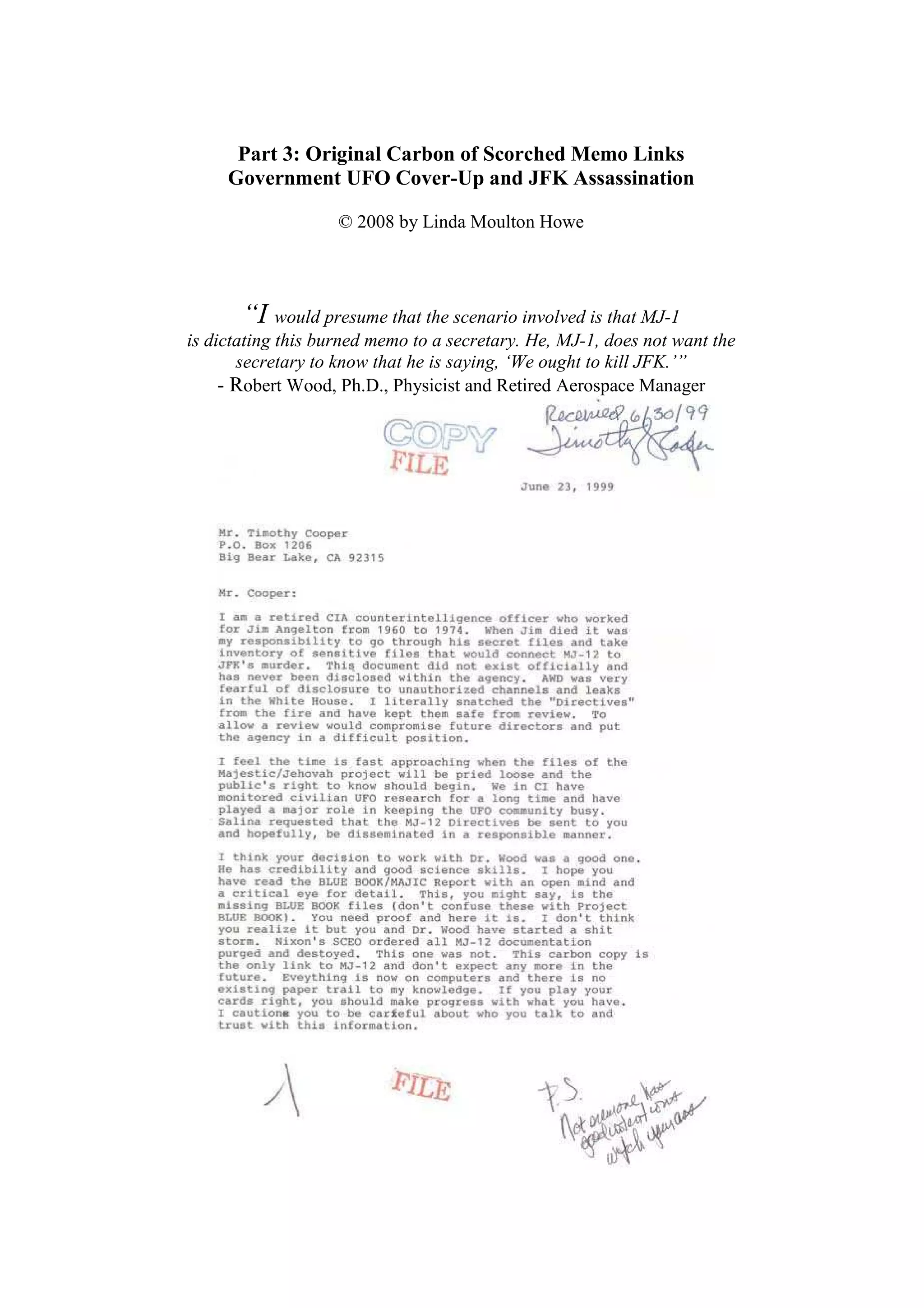 Part 3: Original Carbon of Scorched Memo Links
Government UFO Cover-Up and JFK Assassination
© 2008 by Linda Moulton Howe
“I would presume that the scenario involved is that MJ-1
is dictating this burned memo to a secretary. He, MJ-1, does not want the
secretary to know that he is saying, ‘We ought to kill JFK.’”
- Robert Wood, Ph.D., Physicist and Retired Aerospace Manager
 