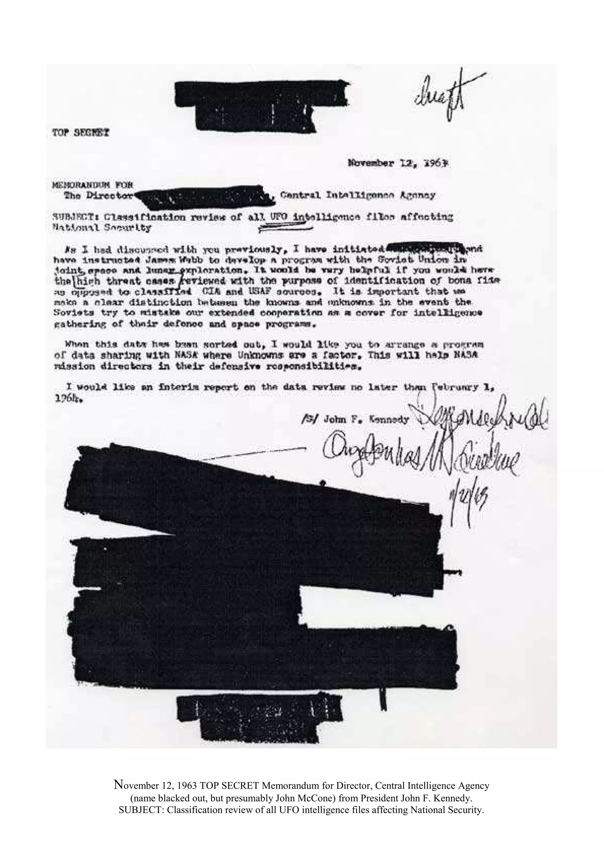 November 12, 1963 TOP SECRET Memorandum for Director, Central Intelligence Agency
(name blacked out, but presumably John McCone) from President John F. Kennedy.
SUBJECT: Classification review of all UFO intelligence files affecting National Security.
 