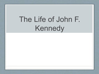 The Life of John F.
Kennedy
 